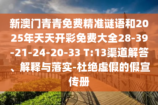 新澳門青青免費(fèi)精準(zhǔn)謎語和2025年天天開彩免費(fèi)大全28-39-21-24-20-33 T:13渠道解答、解釋與落實(shí)-杜絕虛假的假宣傳冊(cè)